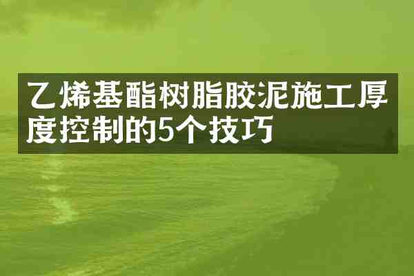 乙烯基酯树脂胶泥施工厚度控制的5个技巧