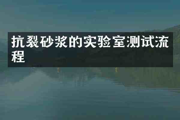 抗裂砂浆的实验室测试流程