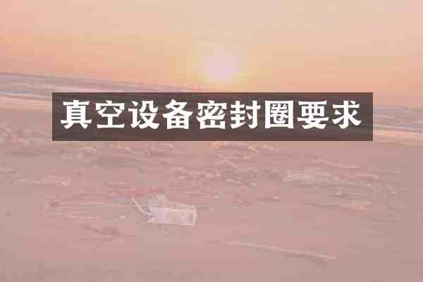 真空设备密封圈要求