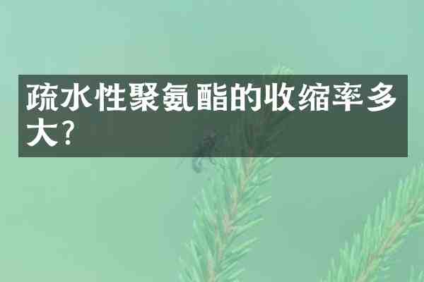 疏水性聚氨酯的收缩率多大?