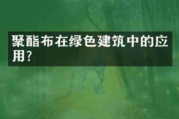 聚酯布在绿色建筑中的应用？