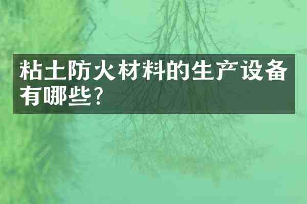 粘土防火材料的生产设备有哪些?