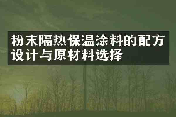 粉末隔热保温涂料的设计与原材料选择