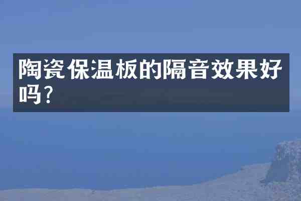 陶瓷保温板的隔音效果好吗?