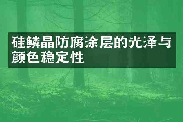 硅鳞晶防腐涂层的光泽与颜色稳定性