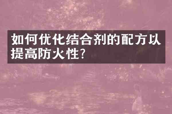 如何优化结合剂的以提高防火性?