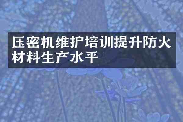 压密机维护培训提升防火材料生产水平