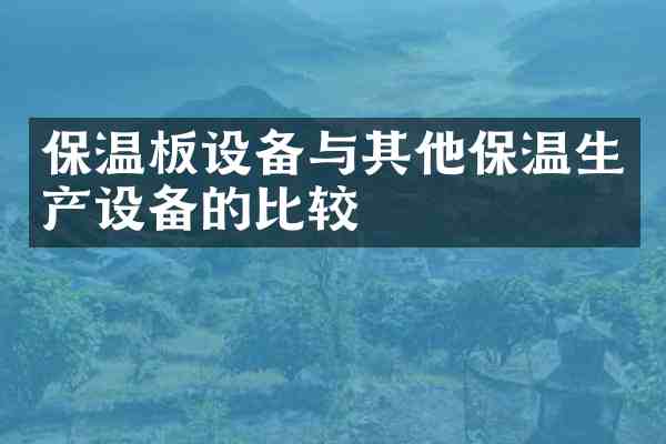 保温板设备与其他保温生产设备的比较