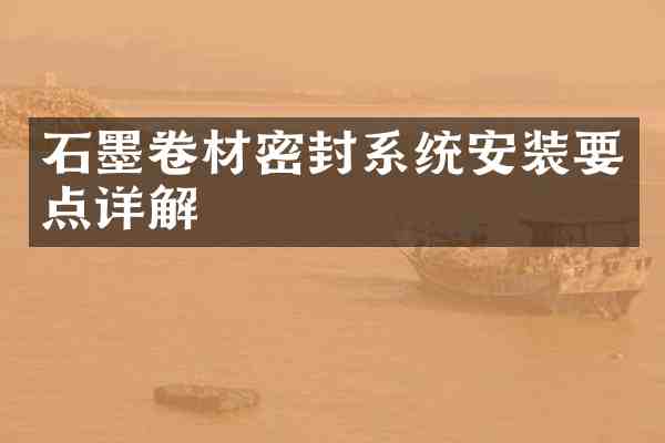 石墨卷材密封系统安装要点详解
