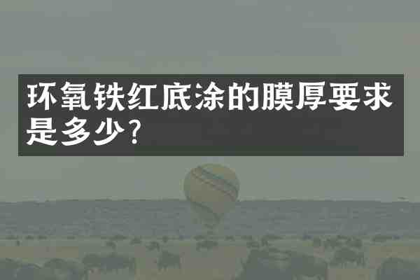 环氧铁红底涂的膜厚要求是多少?