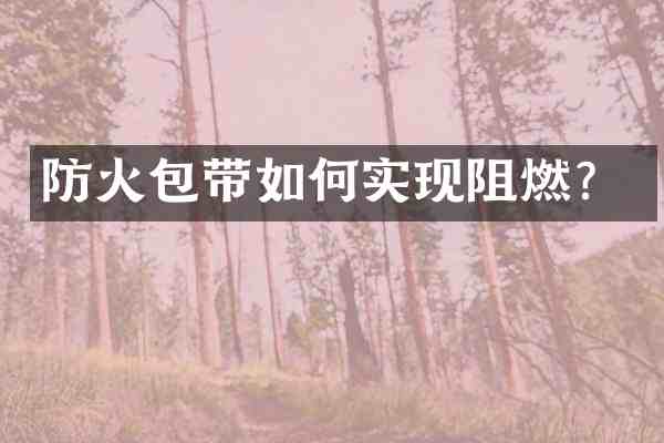 防火包带如何实现阻燃?