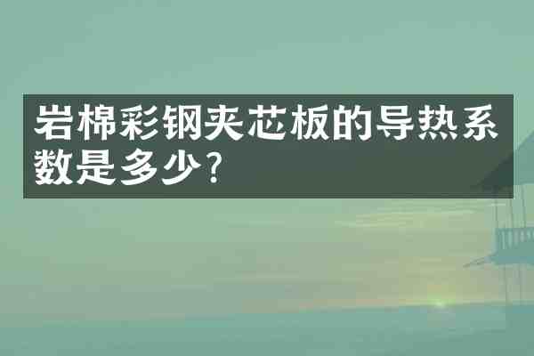 岩棉彩钢夹芯板的导热系数是多少？