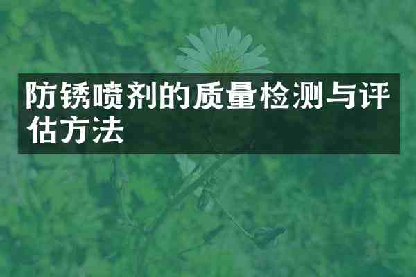 防锈喷剂的质量检测与评估方法
