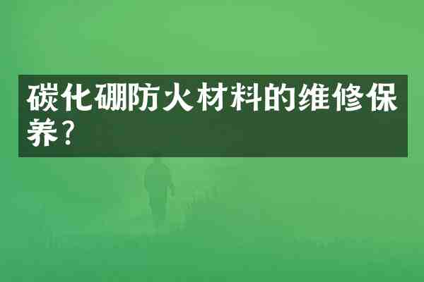 碳化硼防火材料的维修保养？
