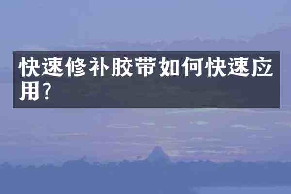 快速修补胶带如何快速应用?