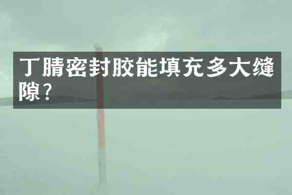密封胶能填充多大缝隙?