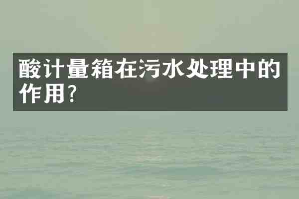 酸计量箱在污水处理中的作用?