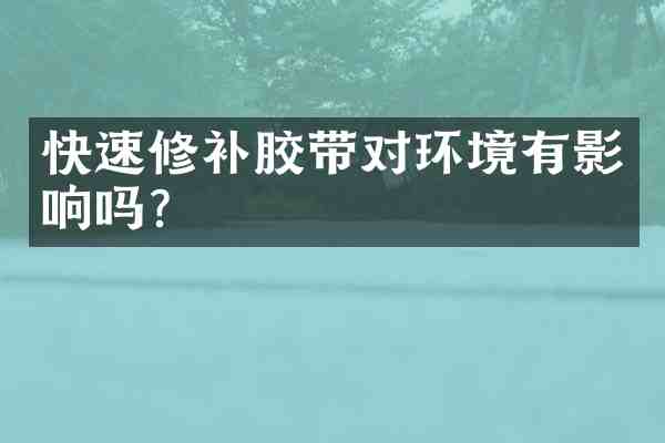 快速修补胶带对环境有影响吗?