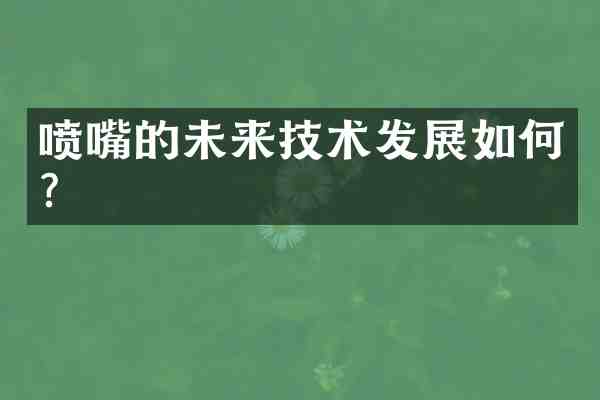 喷嘴的未来技术发展如何?