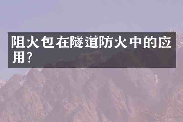 阻火包在隧道防火中的应用?