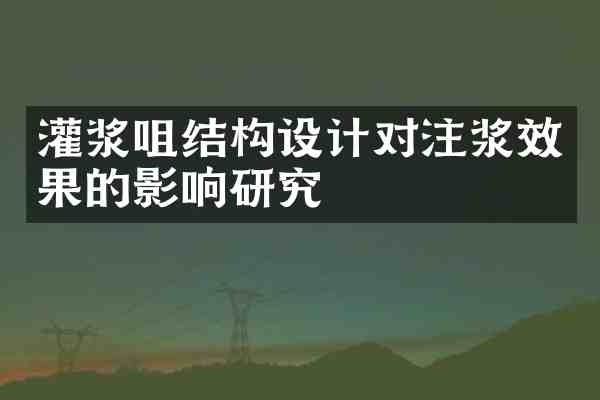 灌浆咀结构设计对注浆效果的影响研究