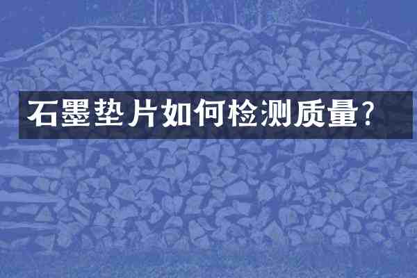 石墨垫片如何检测质量?