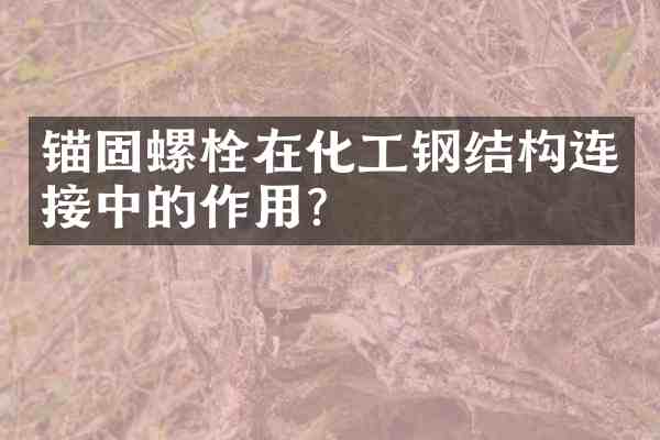 锚固螺栓在化工钢结构连接中的作用？