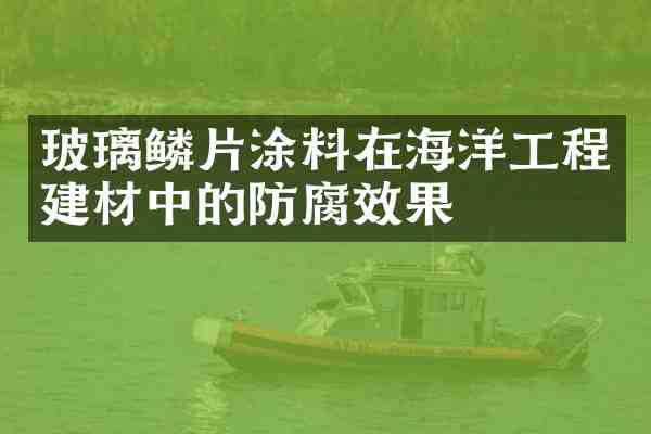 玻璃鳞片涂料在海洋工程建材中的防腐效果