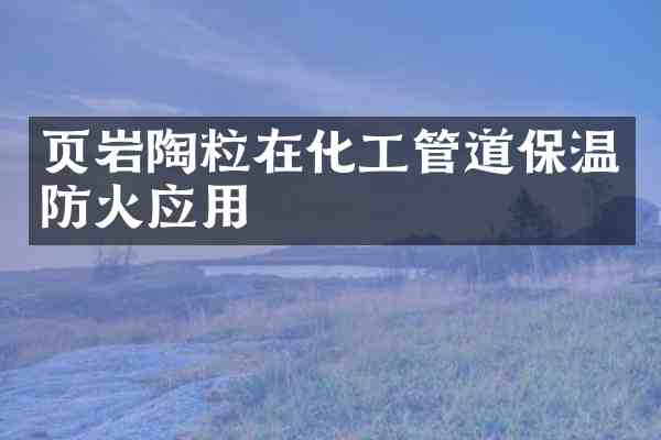 页岩陶粒在化工管道保温防火应用