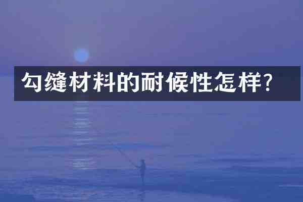 勾缝材料的耐候性怎样?
