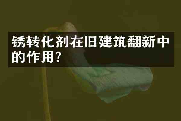锈转化剂在旧建筑翻新中的作用?