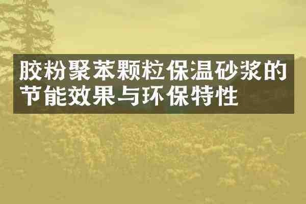 胶粉聚苯颗粒保温砂浆的节能效果与环保特性