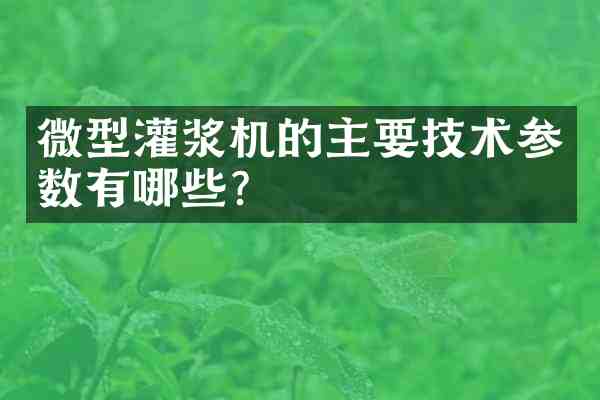 微型灌浆机的主要技术参数有哪些?
