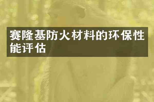 赛隆基防火材料的环保性能评估