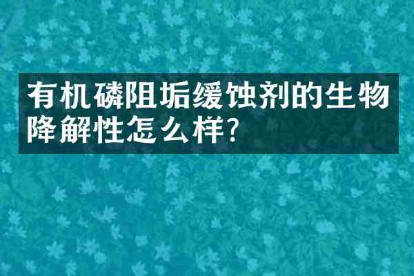 有机磷阻垢缓蚀剂的生物降解性怎么样?