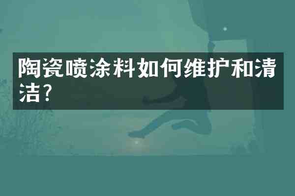 陶瓷喷涂料如护和清洁?
