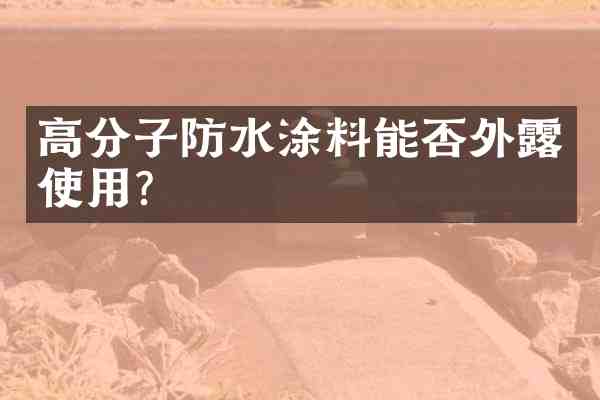 高分子防水涂料能否外露使用?