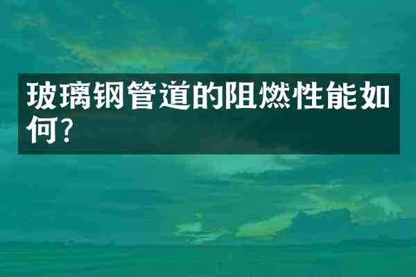 玻璃钢管道的阻燃性能如何?