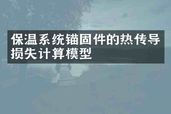 保温系统锚固件的热传导损失计算模型