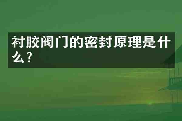 衬胶阀门的密封原理是什么?