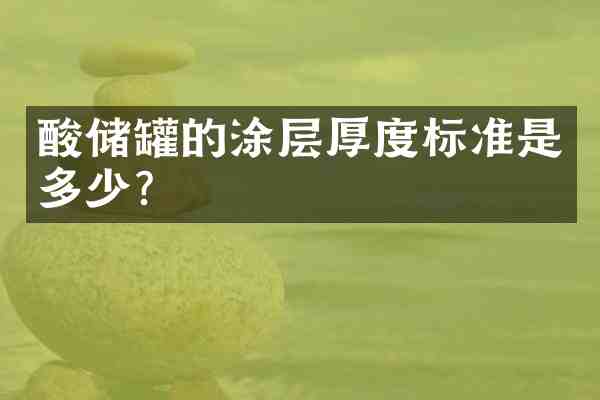 酸储罐的涂层厚度标准是多少？