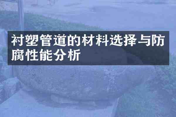 衬塑管道的材料选择与防腐性能分析