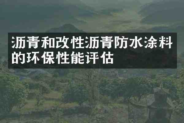 沥青和改性沥青防水涂料的环保性能评估