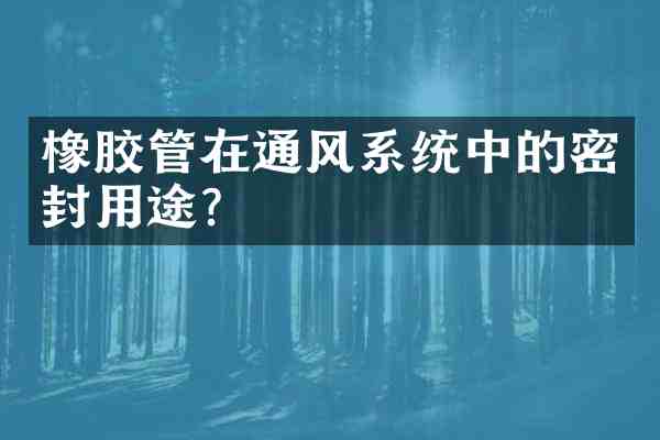 橡胶管在通风系统中的密封用途?