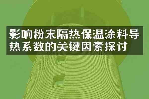 影响粉末隔热保温涂料导热系数的关键因素探讨