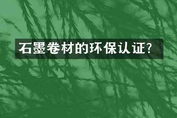石墨卷材的环保认证?