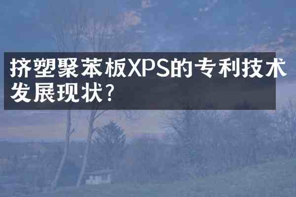 挤塑聚苯板XPS的专利技术发展现状?