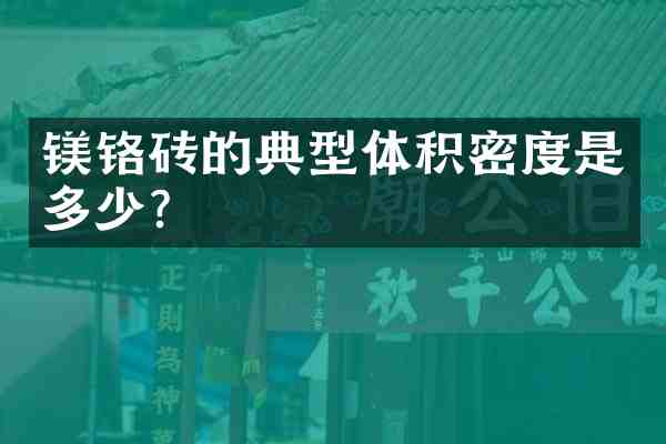镁铬砖的典型体积密度是多少?