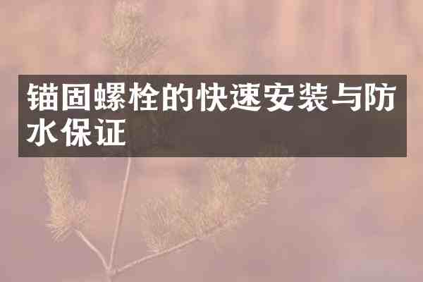 锚固螺栓的快速安装与防水保证