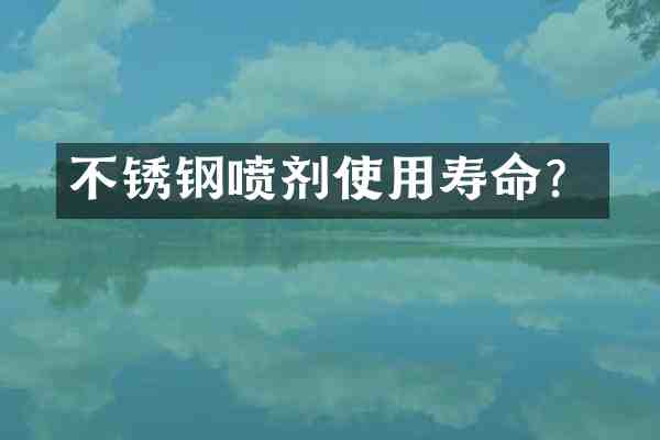 不锈钢喷剂使用寿命?